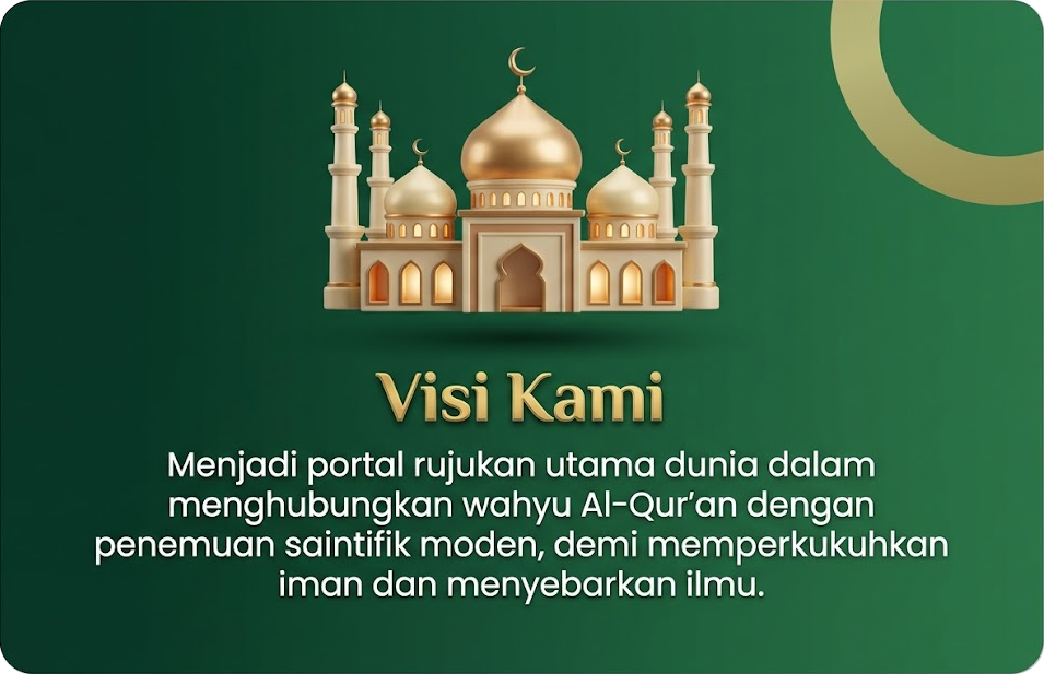 Visi Kami: Menjadi portal rujukan utama dunia dalam menghubungkan wahyu Al-Qur’an dengan penemuan saintifik moden, demi memperkukuhkan iman dan menyebarkan ilmu.